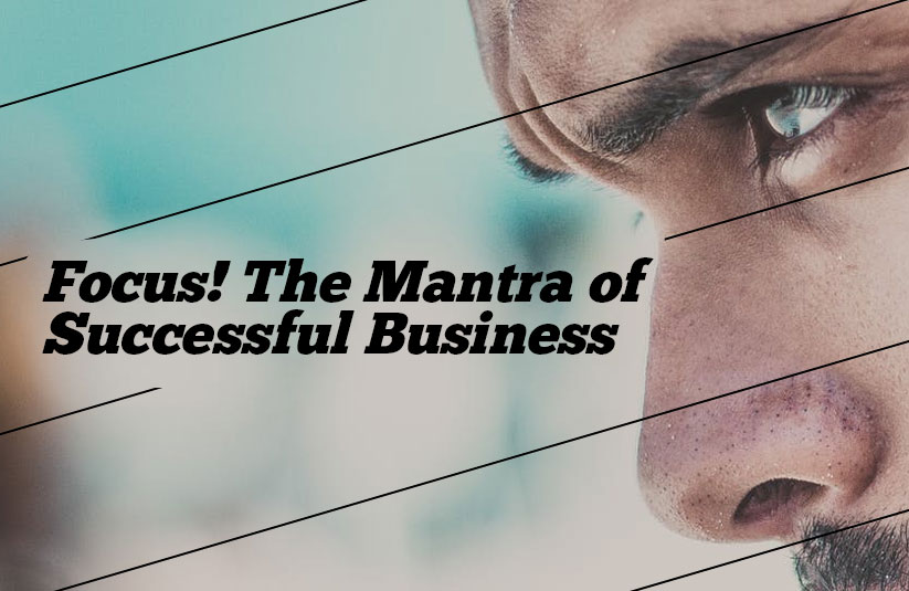 Focus! The Mantra of Successful Business – Business Ideas