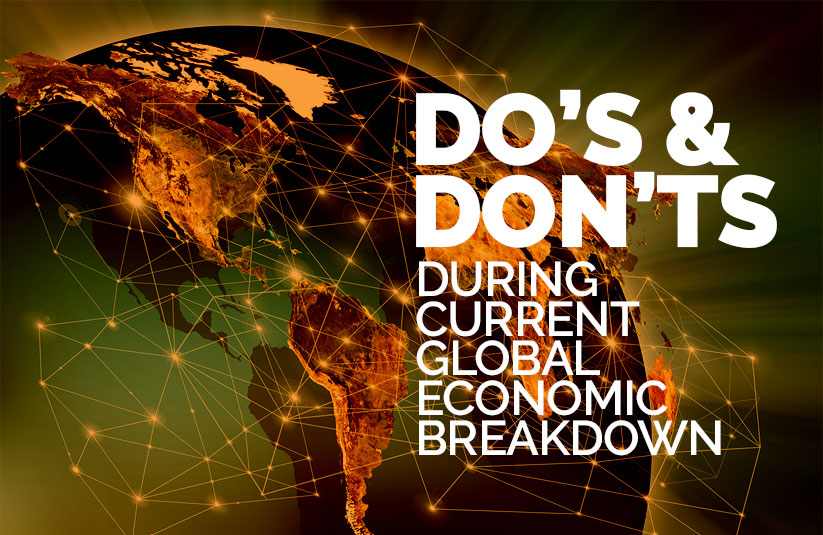 Do’s & Don’ts During Current Global Economic Breakdown