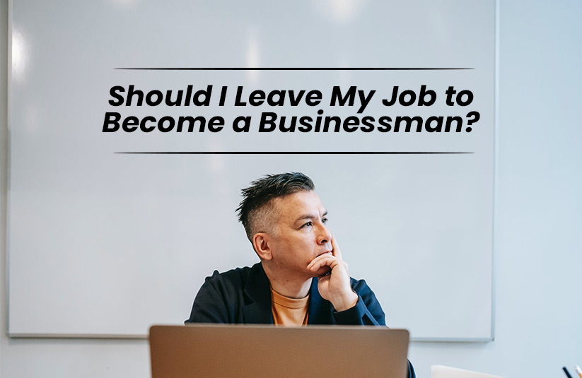 Should I Leave My Job to Become a Businessman?