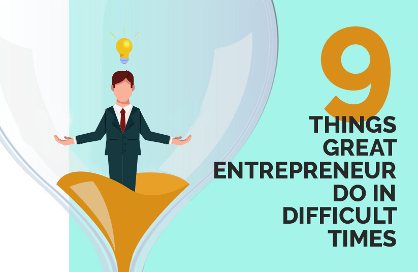 9 Things Great Entrepreneur Do in Difficult Times