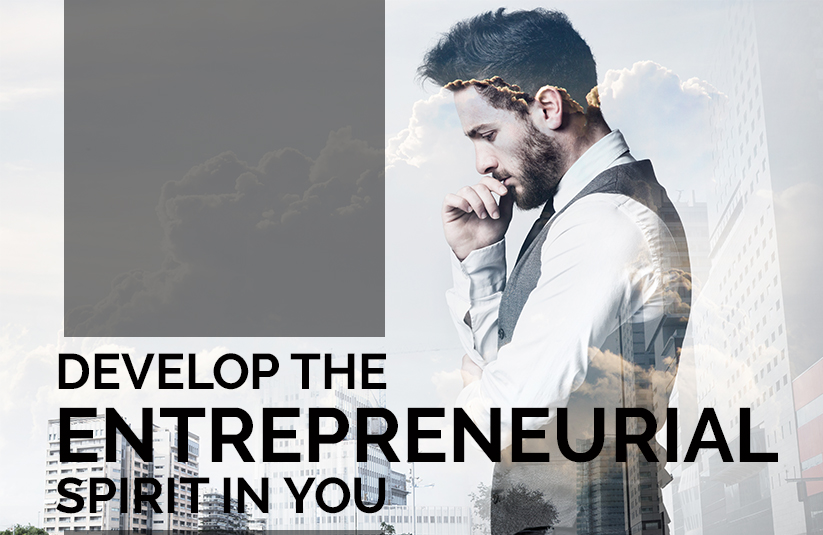 Develop the Entrepreneurial Spirit in You