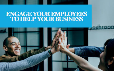 Keep Your Employees Happy—Engage Your Employees to Help Your Business