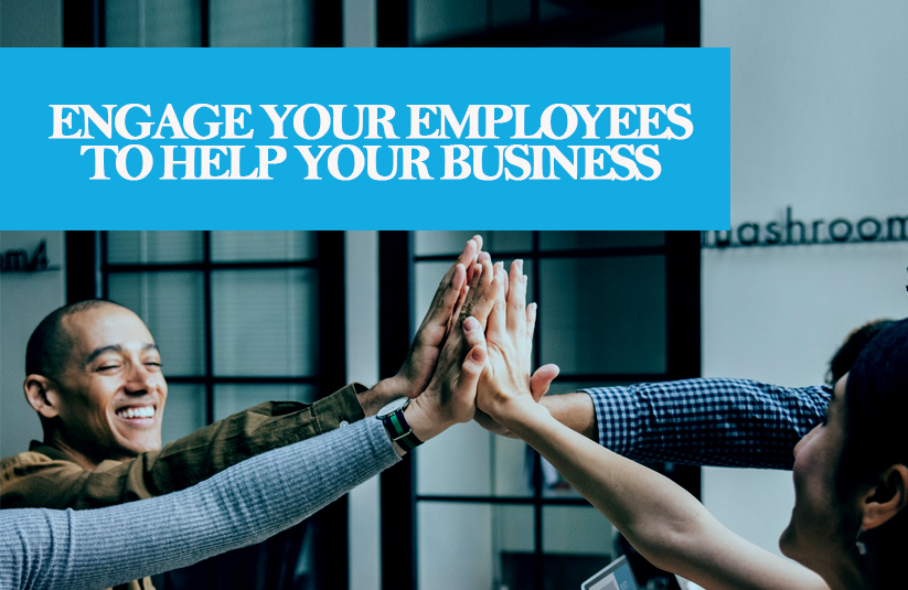Keep Your Employees Happy—Engage Your Employees to Help Your Business