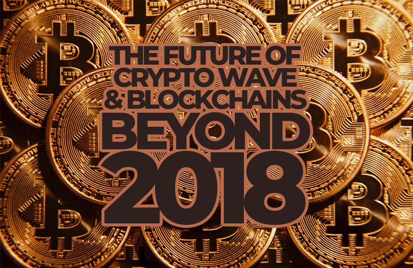 The Future of Crypto Wave and Blockchains Beyond 2018