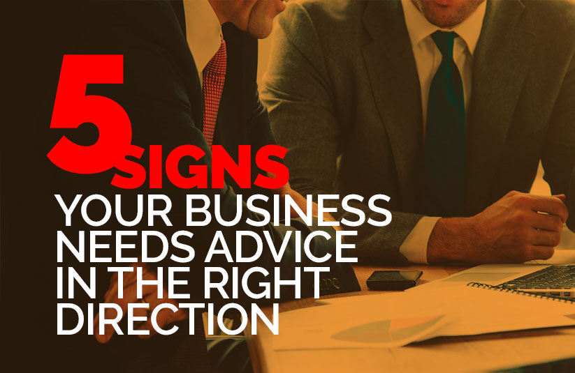 5 Signs Your Business Needs Advice in the Right Direction