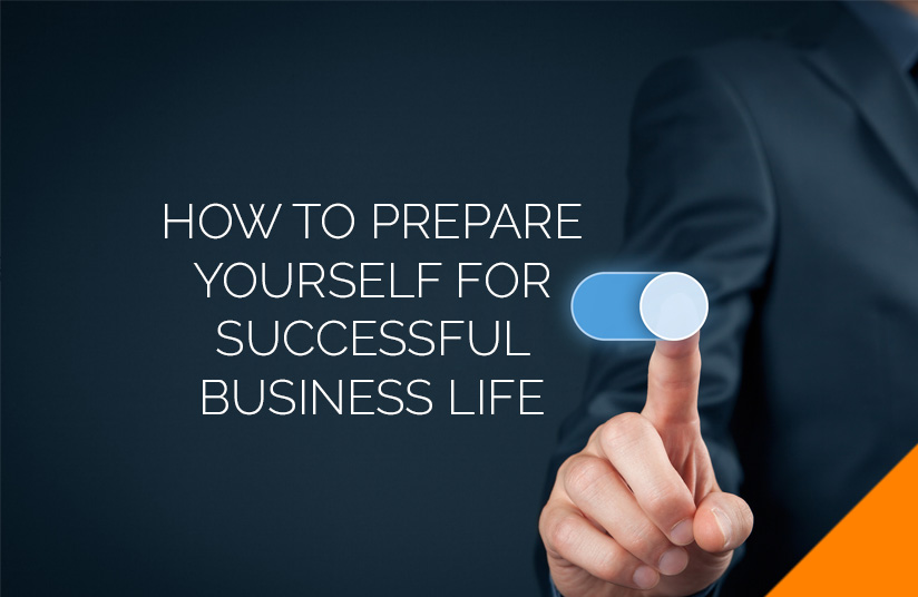 How to Prepare Yourself for Successful Business Life?