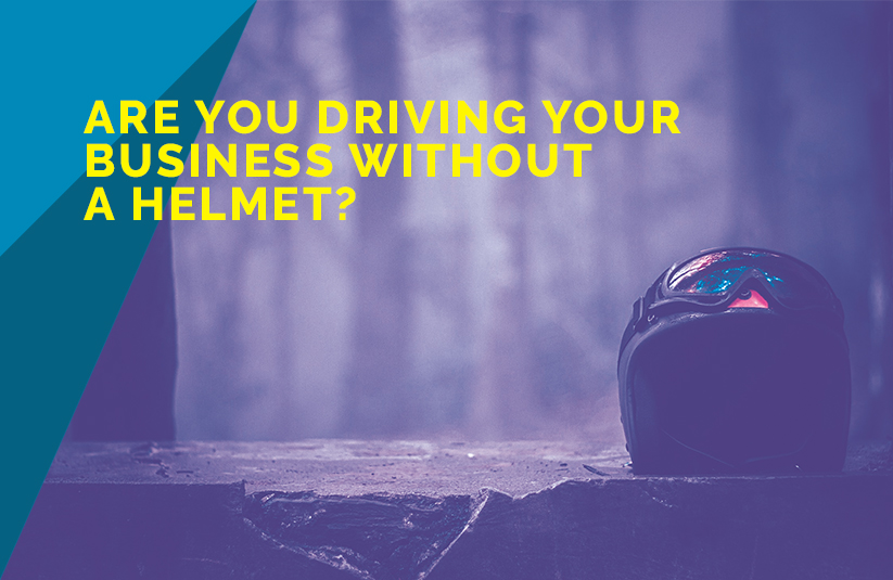 Are You Driving Your Business Without a Helmet?