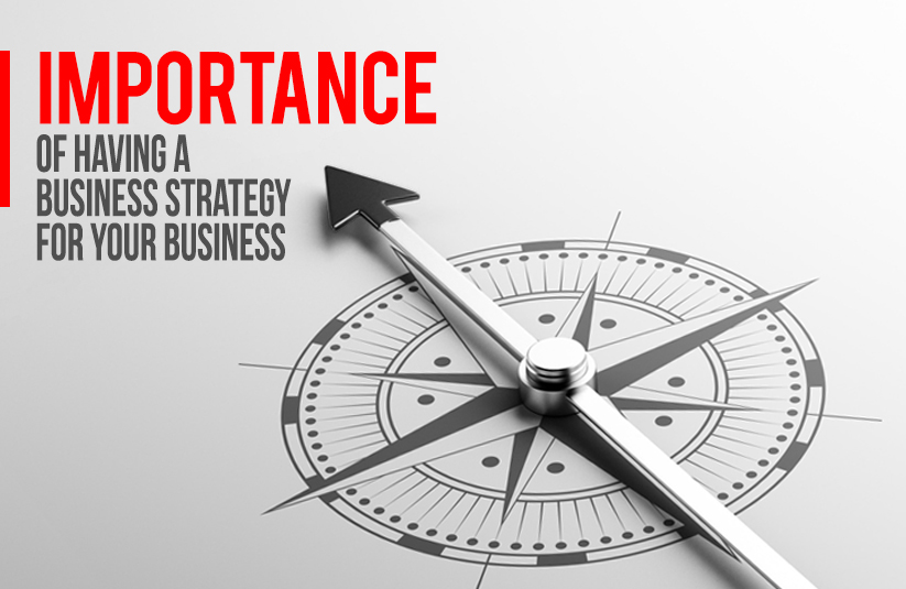 Tầm quan trọng của việc có một chiến lược kinh doanh cho doanh nghiệp của bạn