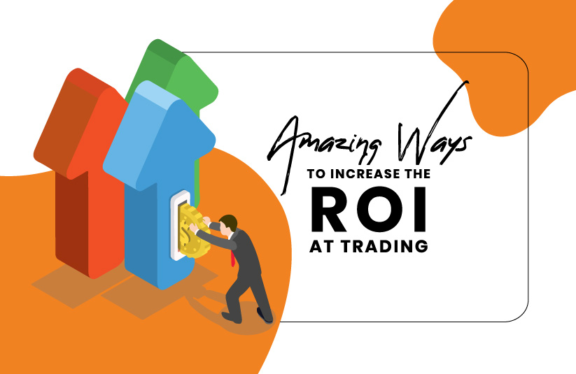 Amazing Ways to Increase the ROI at Trading