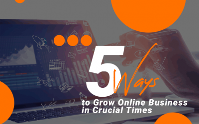 5 Ways to Grow Online Business in Crucial Times