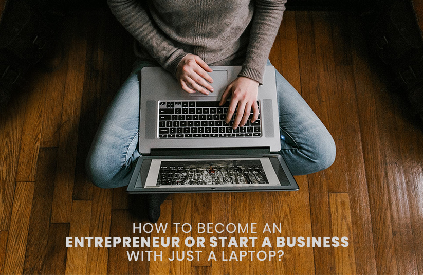 How to Become an Entrepreneur or Start a Business With Just a Laptop?