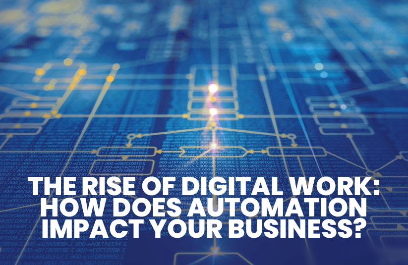 The Rise Of Digital Work: How Does Automation Impact Your Business?