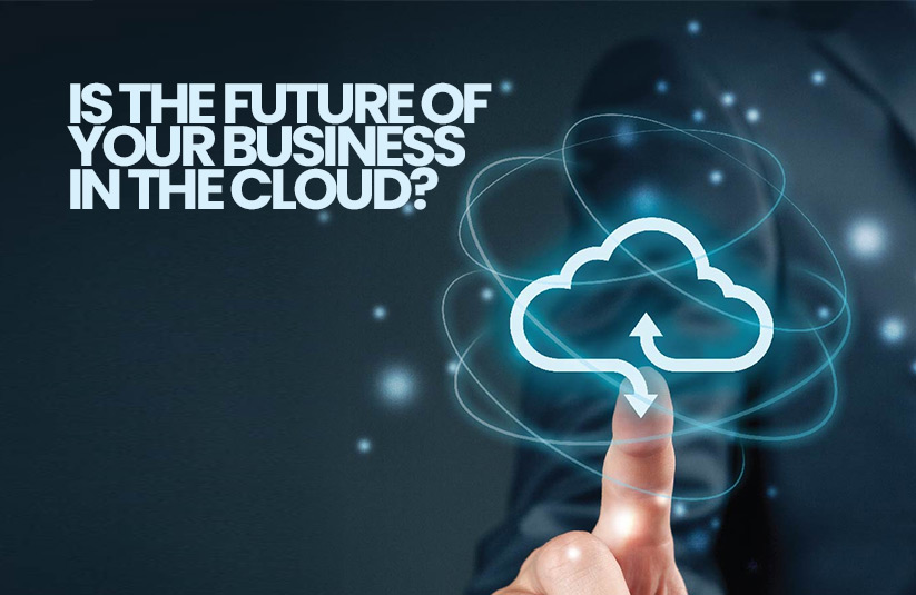Is The Future Of Your Business In The Cloud?