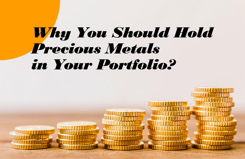 Why You Should Hold Precious Metals in Your Portfolio?