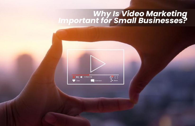 Why Is Video Marketing Important for Small Businesses?