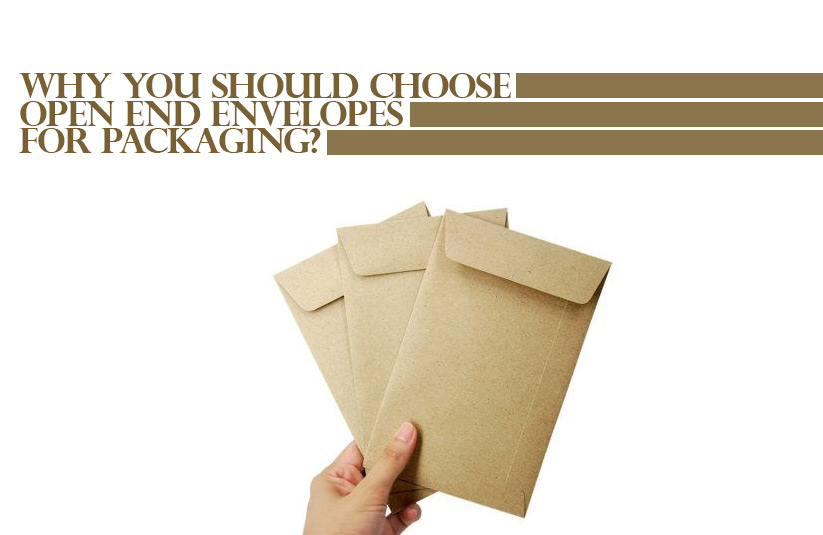 Why You Should Choose Open End Envelopes for Packaging?