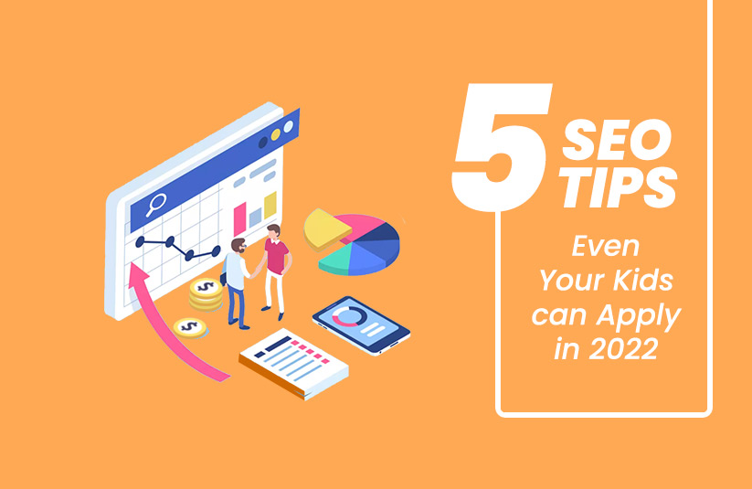 5 SEO Tips Even Your Kids Can Apply in 2022