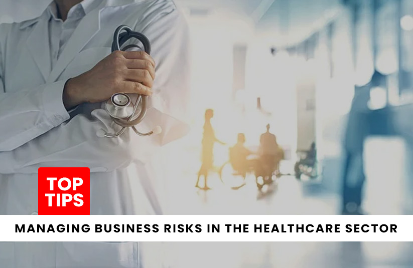 Managing Business Risks In The Healthcare Sector: Top Tips