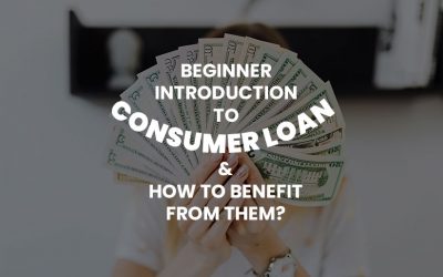 Beginner Introduction to Consumer loan and How to Benefit from Them?