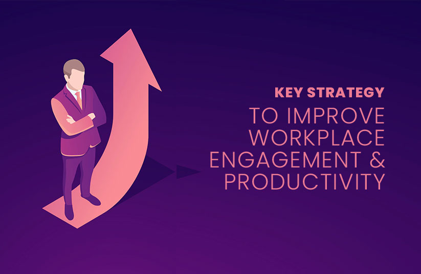 Key Strategy to Improve Workplace Engagement and Productivity