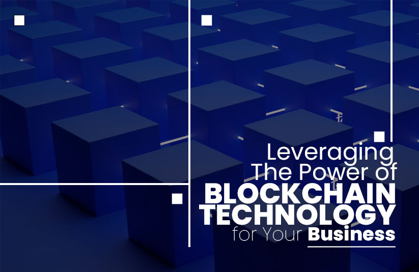 Leveraging the Power of Blockchain Technology for Your Business