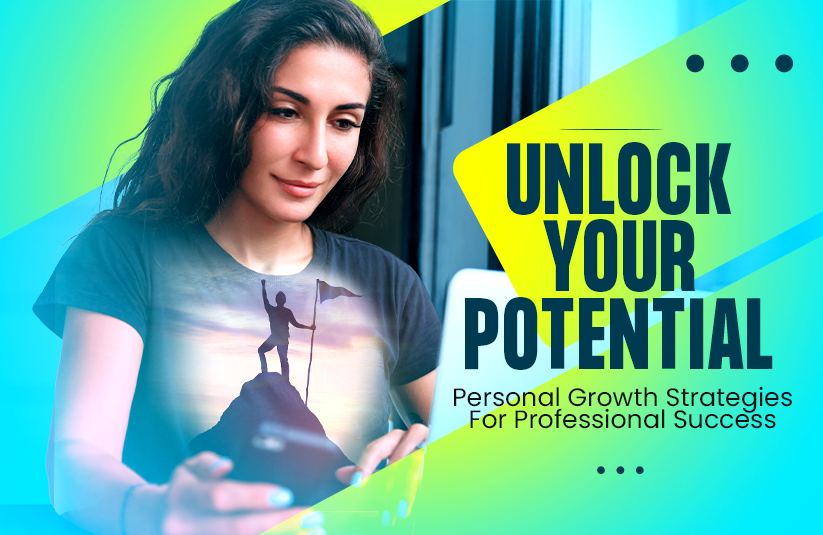 Unlock Your Potential: Personal Growth Strategies For Professional Success