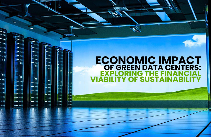 Economic Impact of Green Data Centers: Exploring the Financial Viability of Sustainability