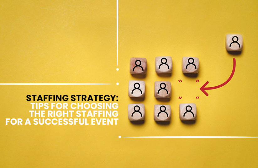 Staffing Strategy: Tips for Choosing the Right Staffing for a Successful Event