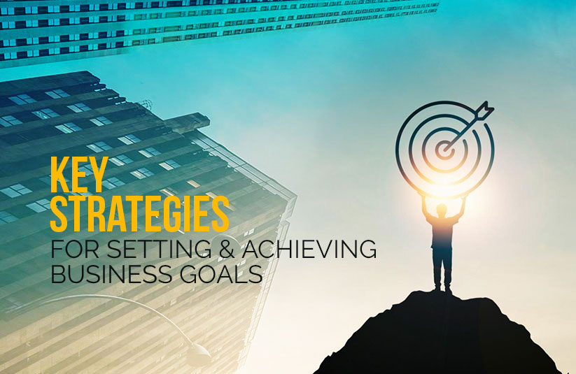 Key Strategies for Setting and Achieving Business Goals