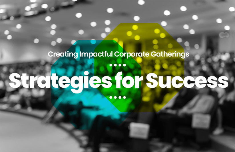 Creating Impactful Corporate Gatherings: Strategies for Success