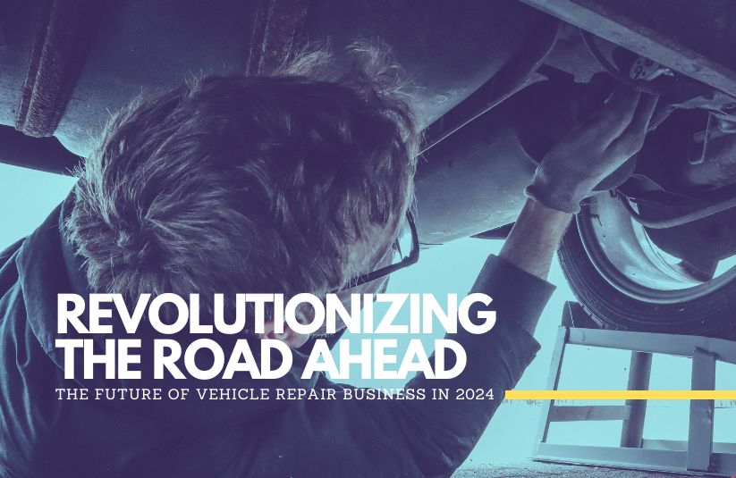 Revolutionizing the Road Ahead: The Future of Vehicle Repair Business in 2024