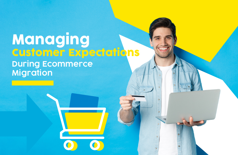 Managing Customer Expectations During eCommerce Migration
