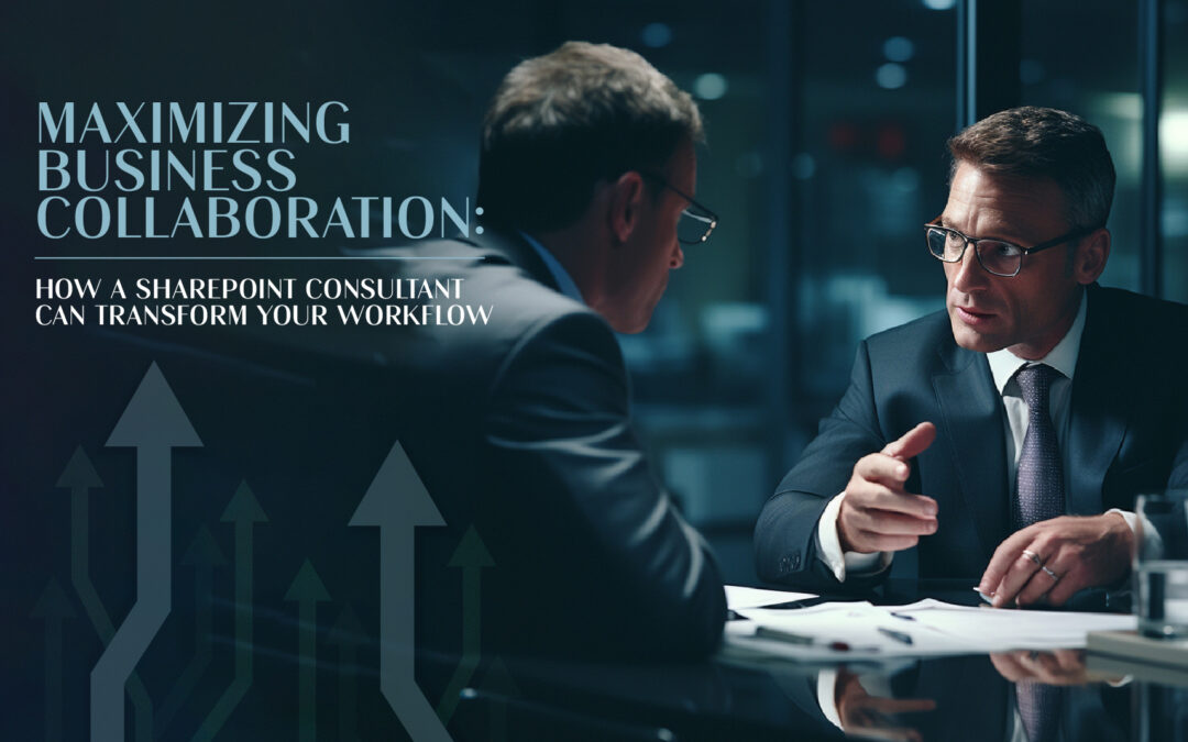 Maximizing Business Collaboration: How a SharePoint Consultant Can Transform Your Workflow