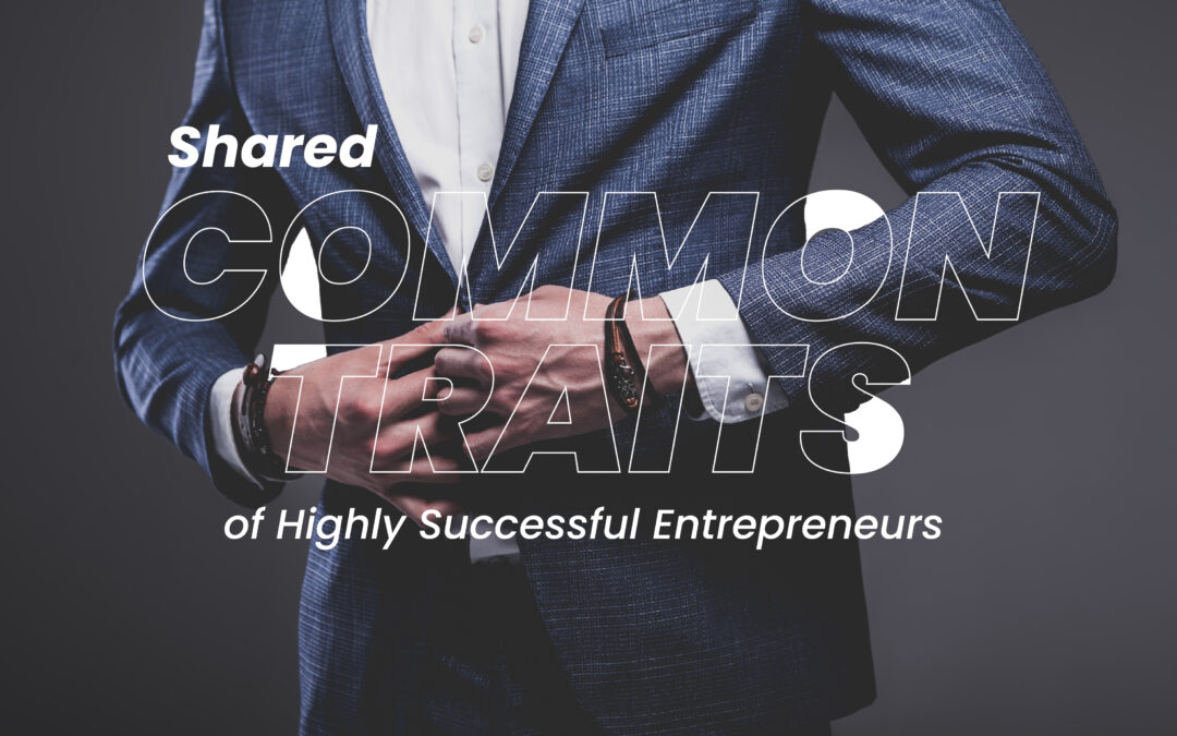 Shared Common Traits of Highly Successful Entrepreneurs