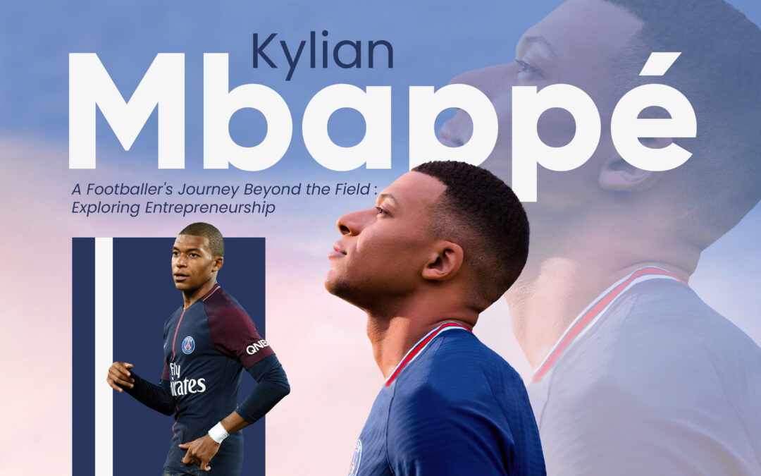 Kylian Mbappé: A Footballer’s Journey Beyond the Field – Exploring Entrepreneurship