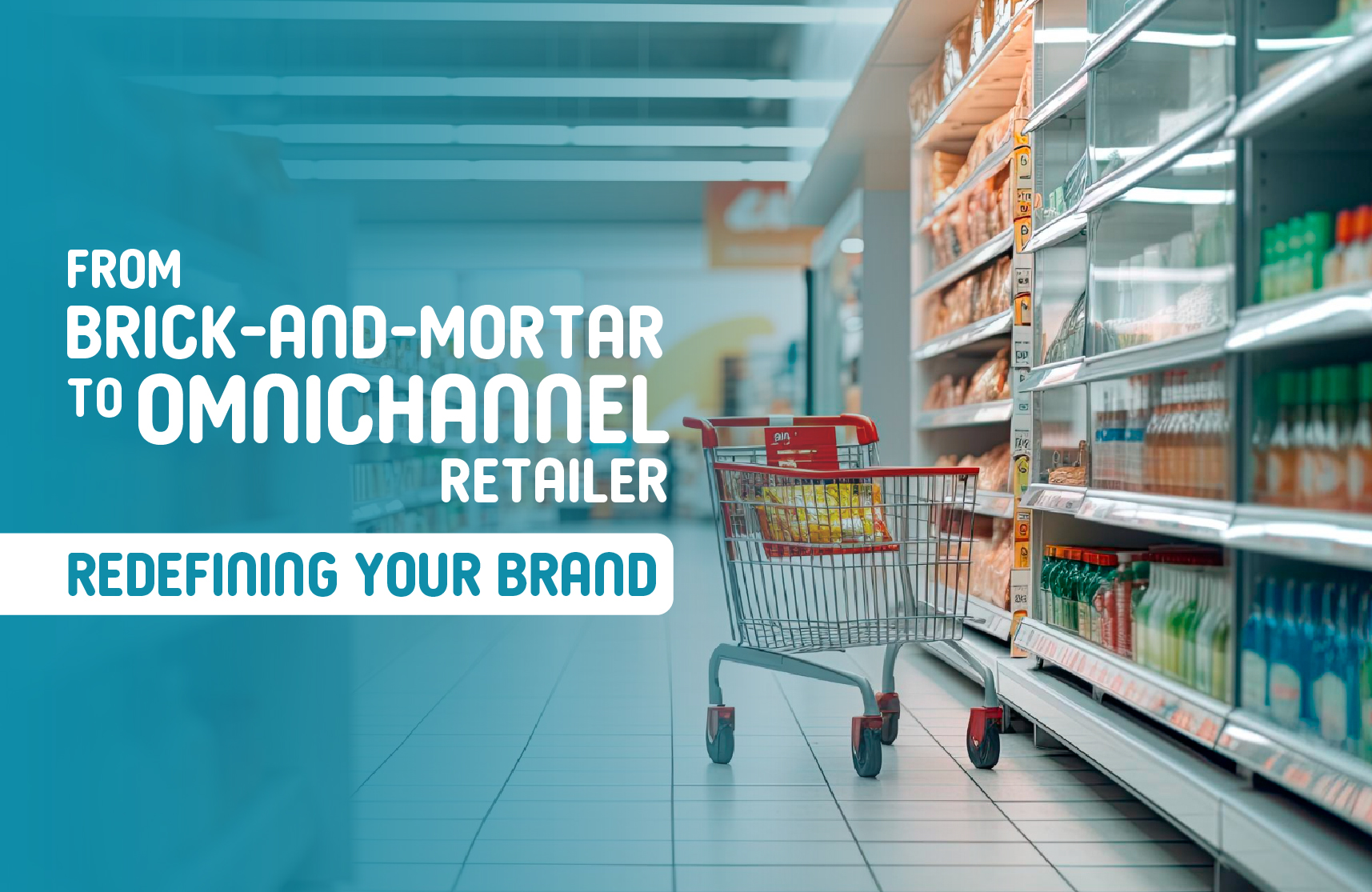 From Brick-and-Mortar to Omnichannel Retailer: Redefining Your Brand