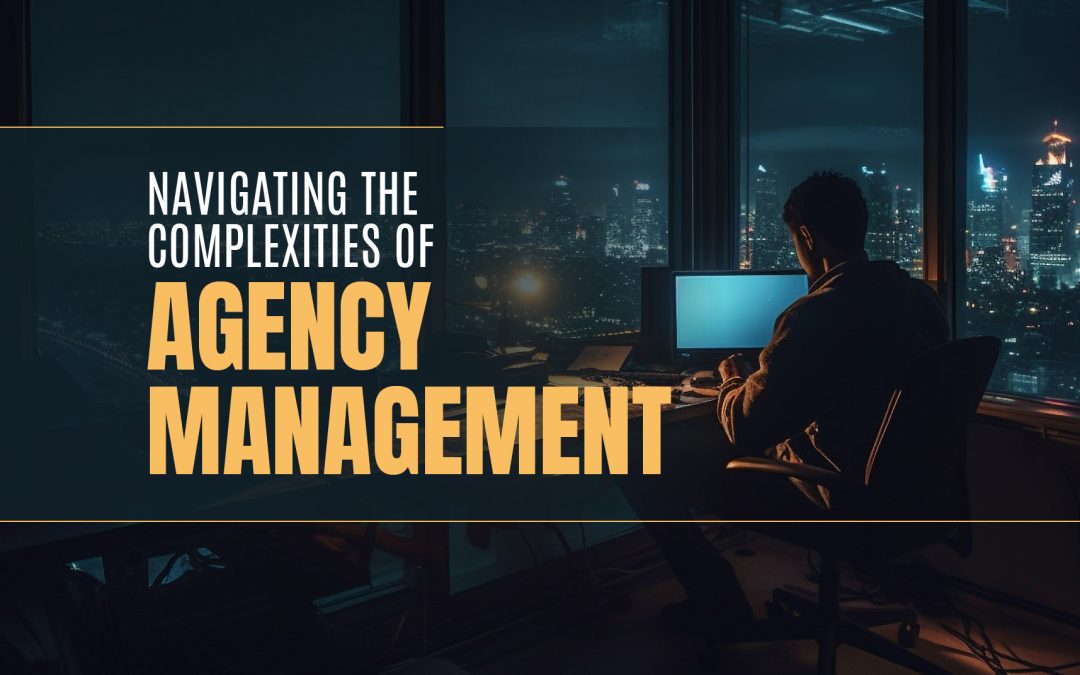 Navigating the Complexities of Agency Management