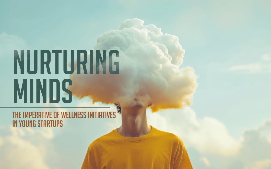 Nurturing Minds: The Imperative of Wellness Initiatives in Young Startups