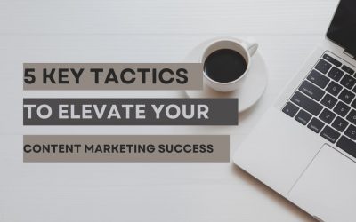 5 Key Tactics to Elevate Your Content Marketing Success