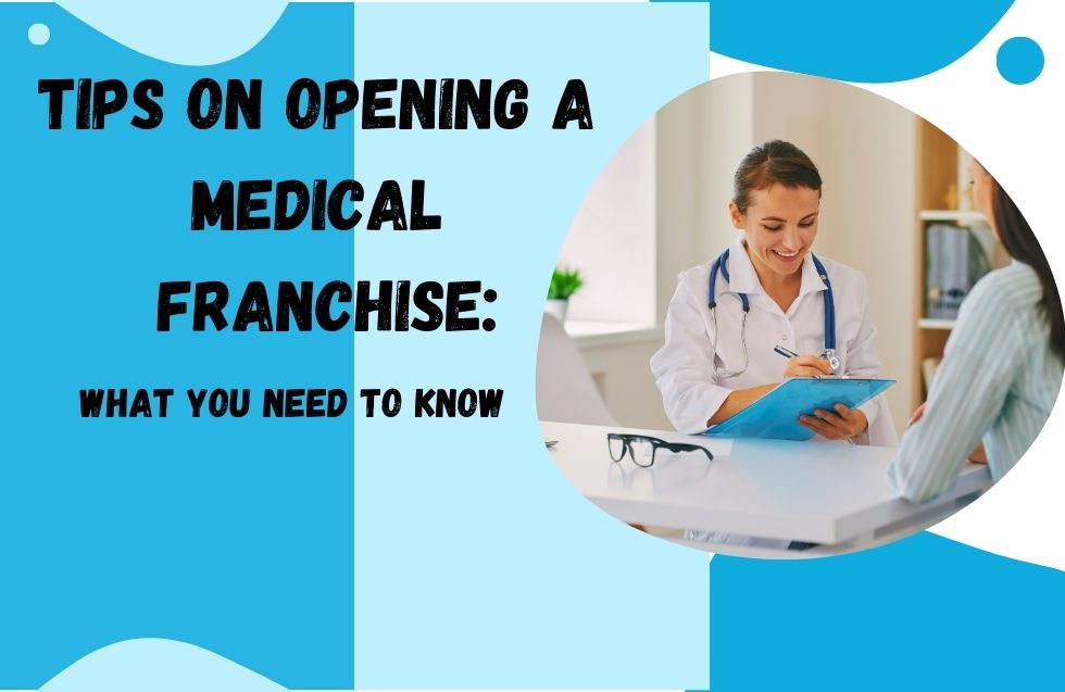 Tips on Opening a Medical Franchise: What You Need to Know
