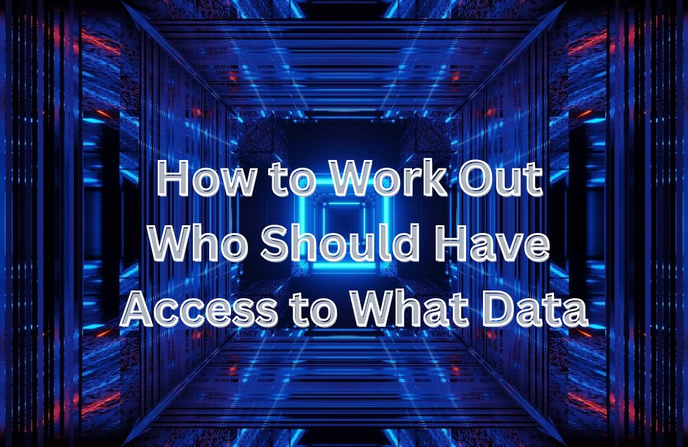 How to Work Out Who Should Have Access to What Data
