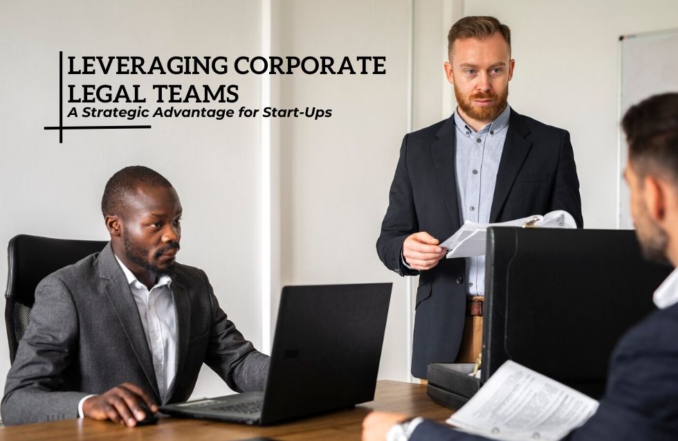 Leveraging Corporate Legal Teams: A Strategic Advantage for Start-Ups