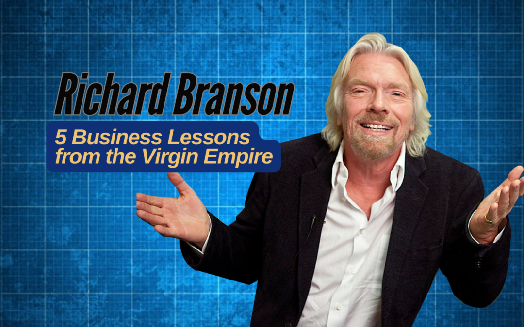 The Richard Branson Blueprint: 5 Business Lessons from the Virgin Empire