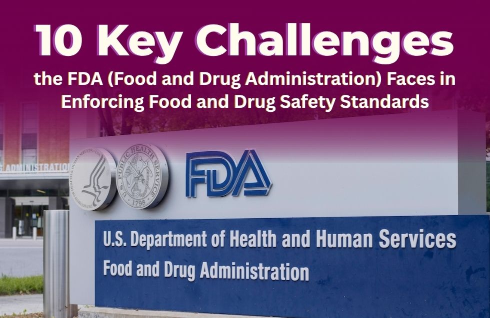 10 Key Challenges the FDA Faces in Enforcing Food and Drug Safety Standards
