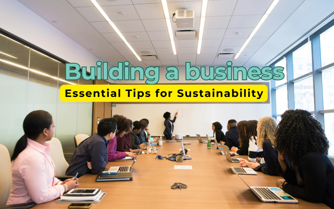 How to Building a Business That Lasts: Essential Tips for Sustainability