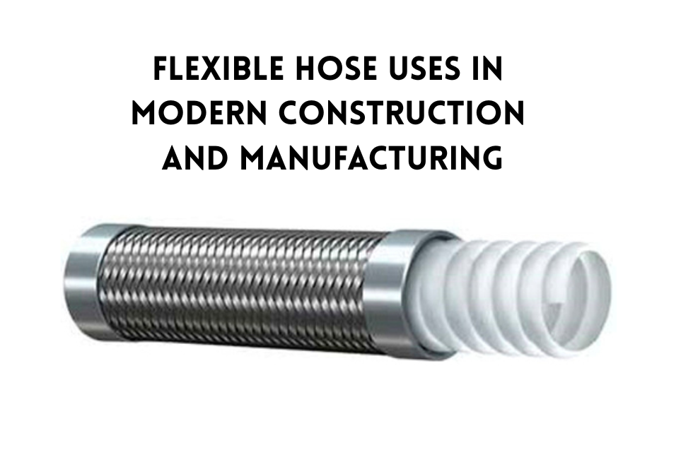 Flexible Hose Uses in Modern Construction and Manufacturing