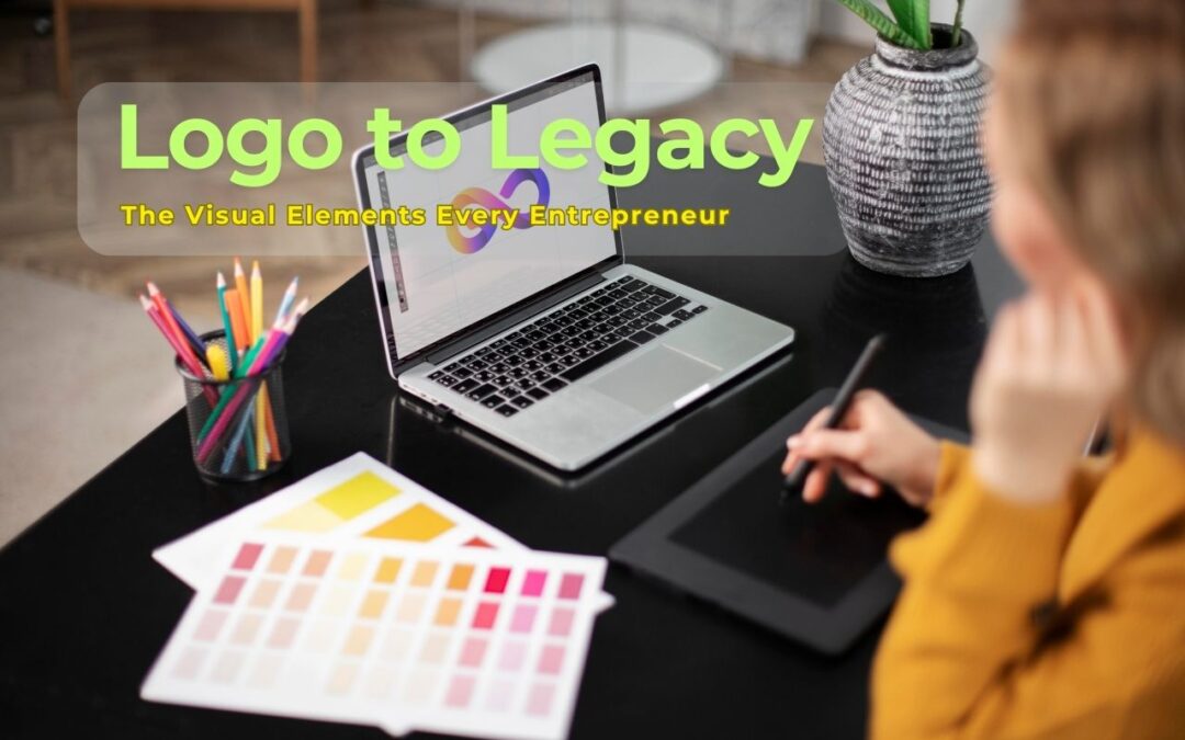 From Logo to Legacy: The Visual Elements Every Entrepreneur Needs to Nail