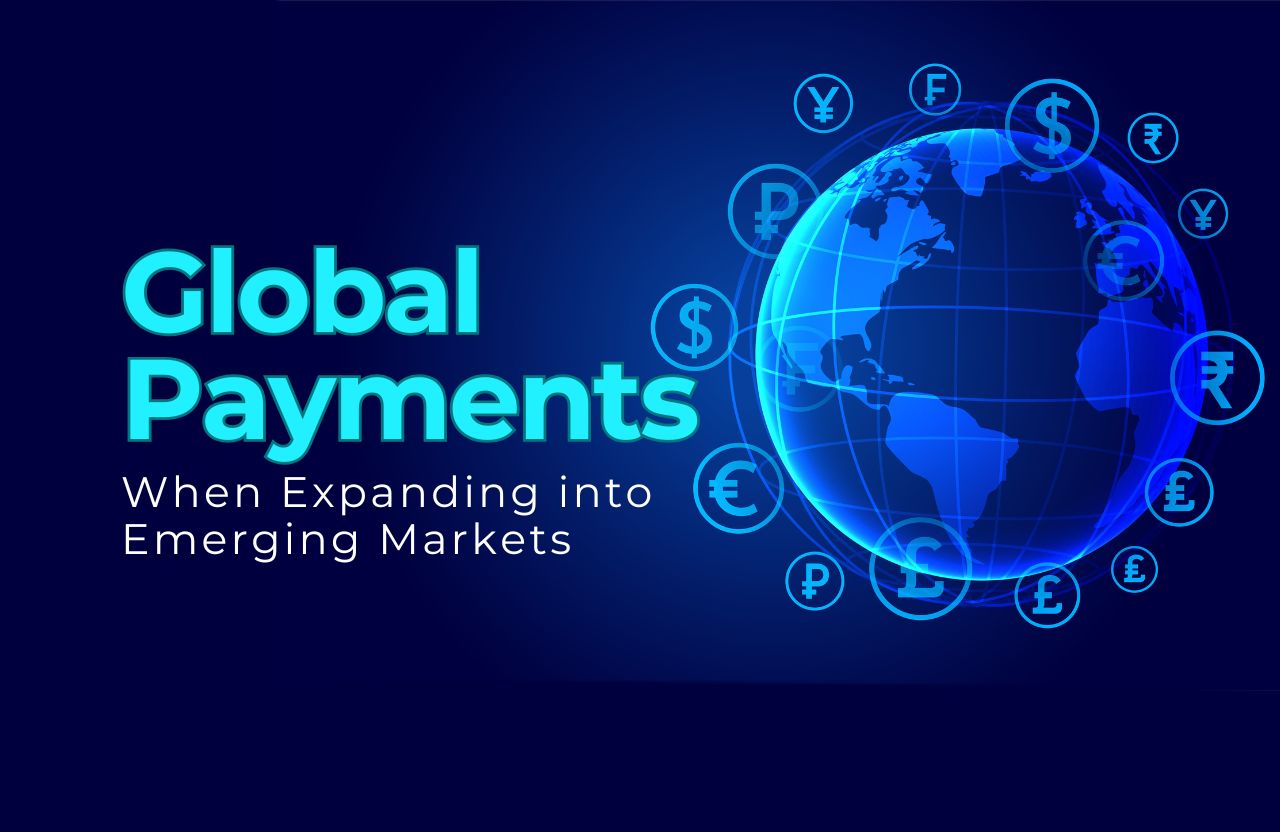 How to Handle Global Payments When Expanding into Emerging Markets