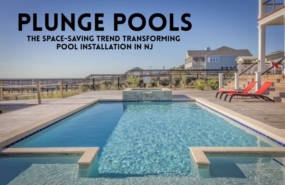 Plunge Pools: The Space-Saving Trend Transforming Pool Installation in NJ