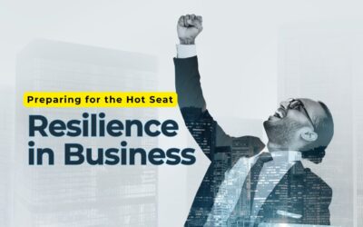 Preparing for the Hot Seat: How to Build Resilience in Business